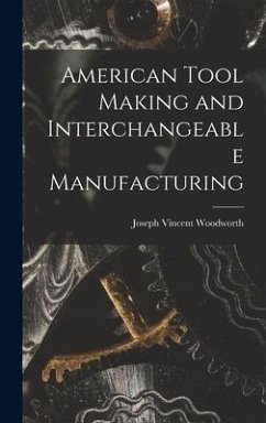 American Tool Making and Interchangeable Manufacturing - Woodworth, Joseph Vincent