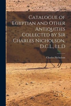 Catalogue of Egyptian and Other Antiquities Collected by Sir Charles Nicholson, D.C.L., Ll.D - Nicholson, Charles