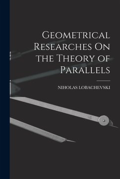 Geometrical Researches On the Theory of Parallels - Lobachevski, Niholas Geometrical Researches On the Theory of Parallels - Lobachevski, Niholas