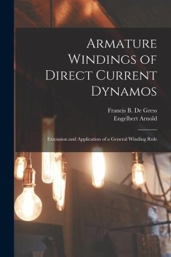 Armature Windings of Direct Current Dynamos: Extension and Application of a General Winding Rule - Arnold, Engelbert; De Gress, Francis B.