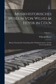 Musikhistorisches Museum von Wilhelm Heyer in Cöln: Kleiner Katalog der Sammlung Alter Musikinstumente, Verfast von Georg Kinsky; Volume 1