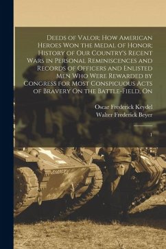 Cover Deeds of Valor; how American Heroes won the Medal of Honor; History of our Country's Recent Wars in Personal Reminiscences and Records of Officers and