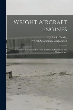 Wright Aircraft Engines; Complete Instructions for Their Installation, Operation and Maintenance; - Corporation, Wright Aeronautical