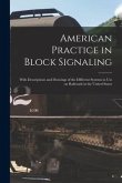 American Practice in Block Signaling: With Descriptions and Drawings of the Different Systems in use on Railroads in the United States