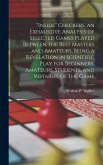 &quote;Inside&quote; Checkers, an Exhaustive Analysis of Selected Games Played Between the Best Masters and Amateurs, Being a Revelation in Scientific Play for Be