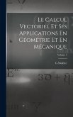 Le Calcul Vectoriel Et Ses Applications En Géométrie Et En Mécanique; Volume 1