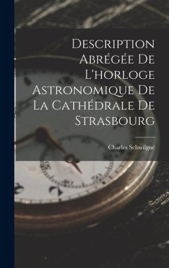 Description Abrégée De L'horloge Astronomique De La Cathédrale De Strasbourg - Schwilgué, Charles Description Abrégée De L'horloge Astronomique De La Cathédrale De Strasbourg - Schwilgué, Charles