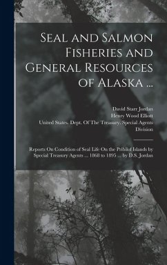 Seal and Salmon Fisheries and General Resources of Alaska ... - Jordan, David Starr; Elliott, Henry Wood