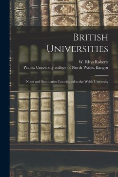 British Universities: Notes and Summaries Contributed to the Welsh University - Roberts, W. Rhys