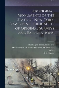 Aboriginal Monuments of the State of New-York. Comprising the Results of Original Surveys and Explorations; - Squier, E. G.