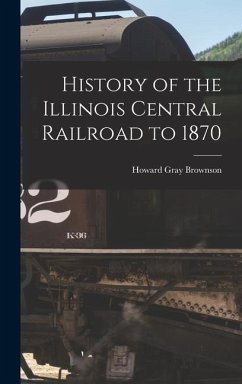 History of the Illinois Central Railroad to 1870 - Brownson, Howard Gray