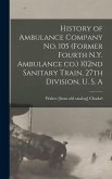 History of Ambulance Company no. 105 (former Fourth N.Y. Ambulance co.) 102nd Sanitary Train, 27th Division, U. S. A