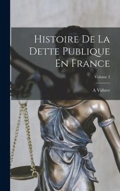 Histoire De La Dette Publique En France; Volume 2 - Vührer, A.