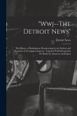 &quote;Wwj--The Detroit News&quote;: The History of Radiophone Broadcasting by the Earliest and Foremost of Newspaper Stations; Together With Information O