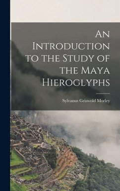 An Introduction to the Study of the Maya Hieroglyphs - Morley, Sylvanus Griswold