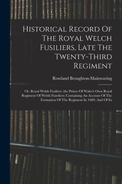 Historical Record Of The Royal Welch Fusiliers, Late The Twenty-third Regiment: Or, Royal Welsh Fusiliers (the Prince Of Wales's Own Royal Regiment Of - Broughton-Mainwaring, Rowland