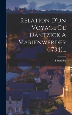 Cover Relation D'un Voyage De Dantzick À Marienwerder (1734)...