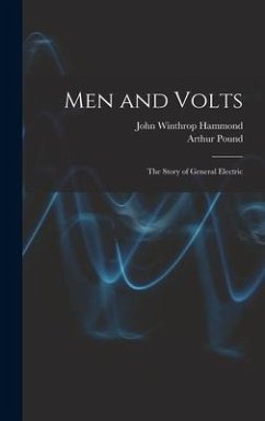 Men and Volts; the Story of General Electric - Pound, Arthur; Hammond, John Winthrop