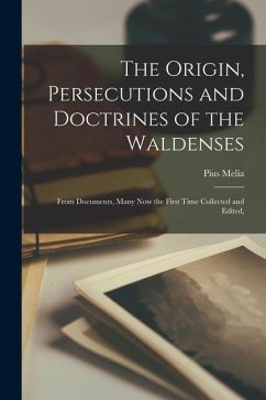 The Origin, Persecutions and Doctrines of the Waldenses: From Documents, Many Now the First Time Collected and Edited, - Melia, Pius