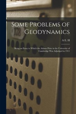 Some Problems of Geodynamics; Being an Essay to Which the Adams Prize in the University of Cambridge was Adjudged in 1911 - Love, A. E. H.