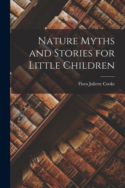 Nature Myths and Stories for Little Children Nature Myths and Stories for Little Children