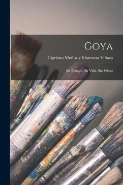 Goya: Su Tiempo, Su Vida, Sus Obras - Viñaza, Cipriano Muñoz Y. Manzano