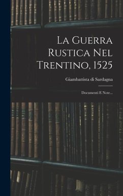 La Guerra Rustica Nel Trentino, 1525: Documenti E Note... - Sardagna, Giambattista Di