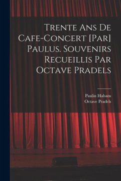 Cover Trente ans de cafe-concert [par] Paulus. Souvenirs recueillis par Octave Pradels