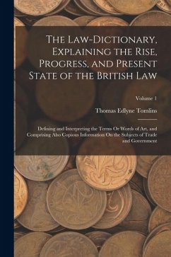 Cover The Law-Dictionary, Explaining the Rise, Progress, and Present State of the British Law: Defining and Interpreting the Terms Or Words of Art, and Comp