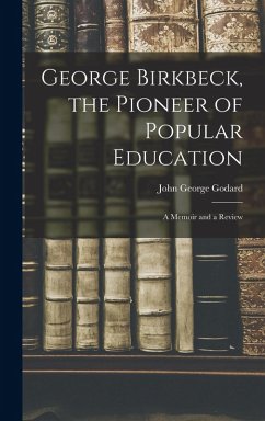 Cover George Birkbeck, the Pioneer of Popular Education: A Memoir and a Review