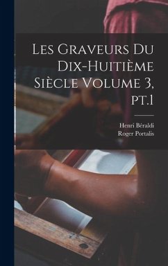 Les graveurs du dix-huitième siècle Volume 3, pt.1 - Portalis, Roger; Béraldi, Henri