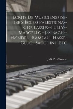 Écrits de musiciens (15e-18e siècles) Palestrina--R. de Lassus--Lully--Marcello--J.-S. Bach--Hændel--Rameau--Hasse--Gluc--Sacchini--etc