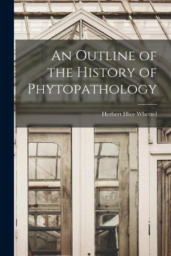 An Outline of the History of Phytopathology - Whetzel, Herbert Hice