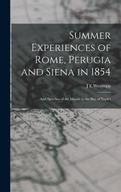 Summer Experiences of Rome, Perugia and Siena in 1854; and Sketches of the Islands in the Bay of Naples - Westropp, J E