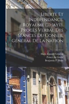 Liberte et indépendance. Royaume d'Hayti. Procès verbal des séances du conseil général de la nation - Limbé, Prince Du