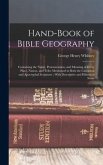 Hand-Book of Bible Geography: Containing the Name, Pronunciation, and Meaning of Every Place, Nation, and Tribe Mentioned in Both the Canonical and
