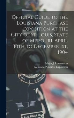 Official Guide to the Louisiana Purchase Exposition at the City of St. Louis, State of Missouri, April 30th to December 1st, 1904 - Lowenstein, Major J; Exposition, Louisiana Purchase