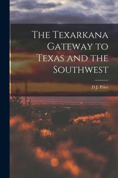 The Texarkana Gateway to Texas and the Southwest - Price, D. J.