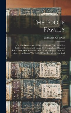 The Foote Family: Or, The Descendants of Nathaniel Foote, one of the First Settlers of Wethersfield, Conn., With Genealogical Notes of P - Goodwin, Nathaniel