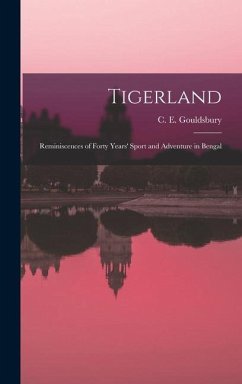 Tigerland: Reminiscences of Forty Years' Sport and Adventure in Bengal - Gouldsbury, C. E.
