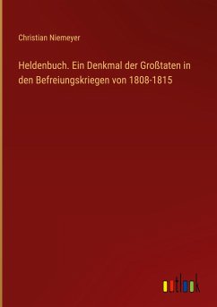 Heldenbuch. Ein Denkmal der Großtaten in den Befreiungskriegen von 1808-1815