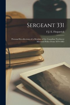 Cover Sergeant 331: Personal Recollections of a Member of the Canadian Northwest Mounted Police From 1879-1885