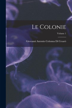 Le Colonie; Volume 1 - Cesarò, Giovanni Antonio Colonna Di