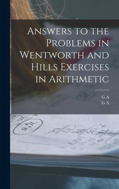 Answers to the Problems in Wentworth and Hills Exercises in Arithmetic - Wentworth, G A; Hill, G a