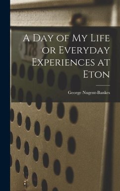 A Day of My Life or Everyday Experiences at Eton - Nugent-Bankes, George