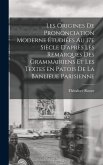 Les origines de prononciation moderne étudiées au 17e siècle d'après les remarques des grammairiens et les textes en patois de la banlieue parisienne