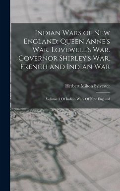 Cover Indian Wars of New England: Queen Anne's War. Lovewell's War. Governor Shirley's War. French and Indian War: Volume 3 Of Indian Wars Of New Englan