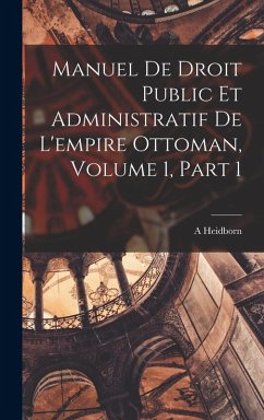 Cover Manuel De Droit Public Et Administratif De L'empire Ottoman, Volume 1, part 1