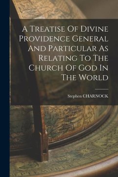 A Treatise Of Divine Providence General And Particular As Relating To The Church Of God In The World - Charnock, Stephen