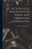 A Catalogue Descriptive of Simple and Compound Locomotives A Catalogue Descriptive of Simple and Compound Locomotives